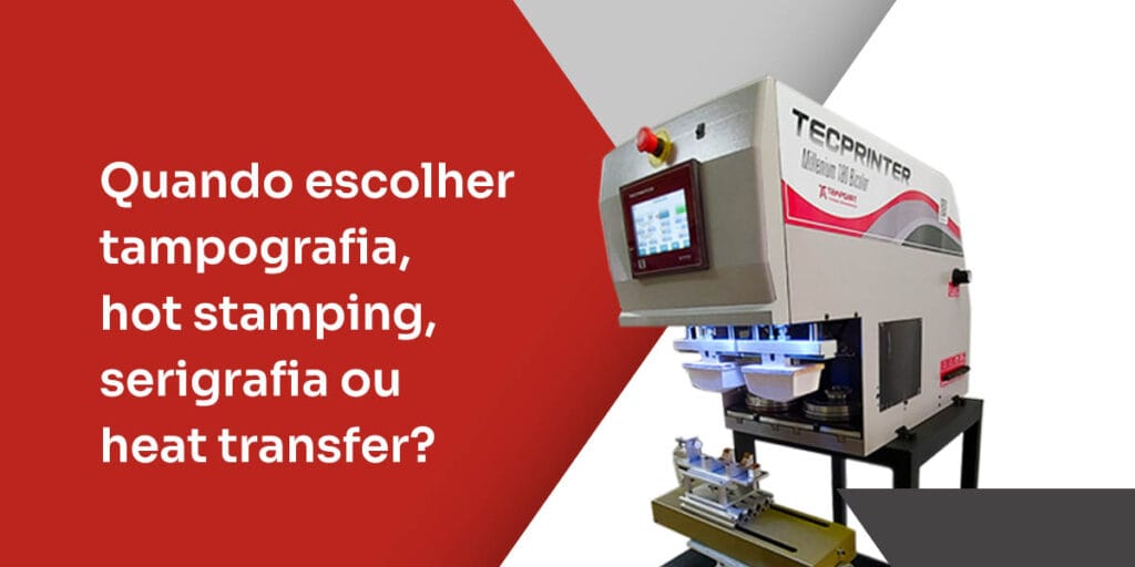 Quando escolher tampografia, hot stamping, serigrafia ou heat transfer