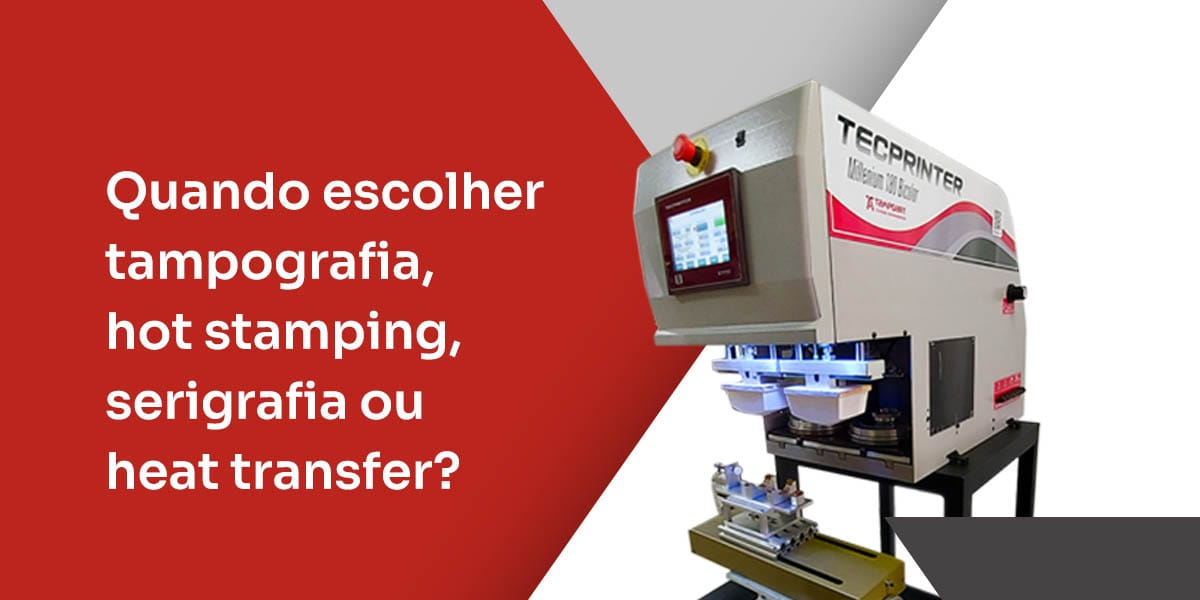 Quando escolher tampografia, hot stamping, serigrafia ou heat transfer